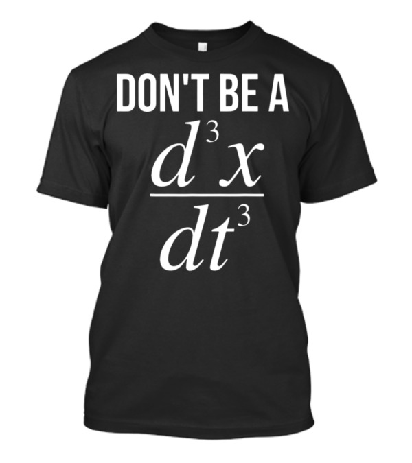 Don't Be A D³x/dt³ Math T-Shirt