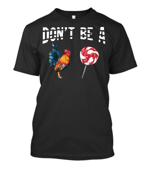 DON'T BE A Rooster Lollipop T-Shirt