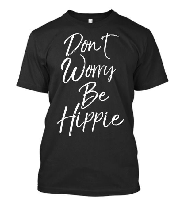 Don't Worry Be Hippie T-Shirt