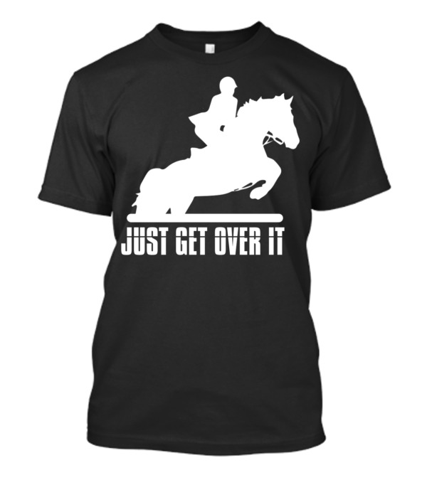 Just Get Over It English Riding Hunter Jumper Girl Riding T-Shirt