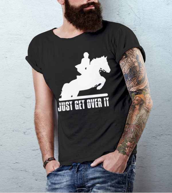 Just Get Over It English Riding Hunter Jumper Girl Riding T-Shirt