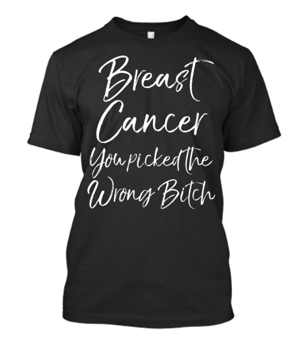 Breast Cancer You Picked The Wrong Bitch T-Shirt