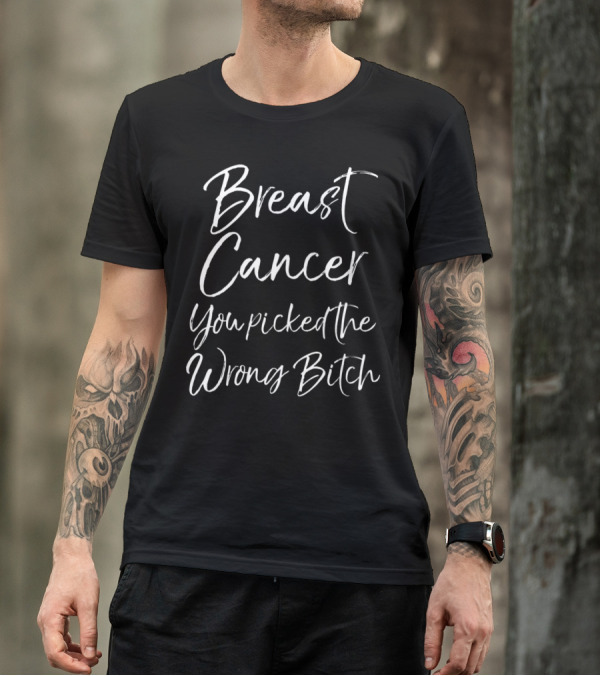 Breast Cancer You Picked The Wrong Bitch T-Shirt