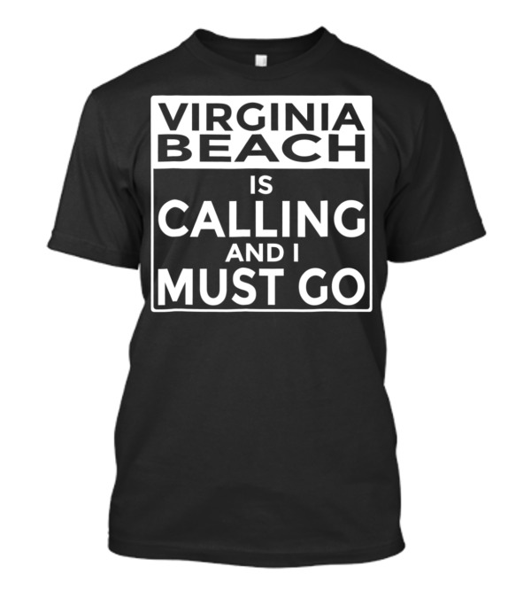 Virginia Beach Is Calling And I Must Go T-Shirt