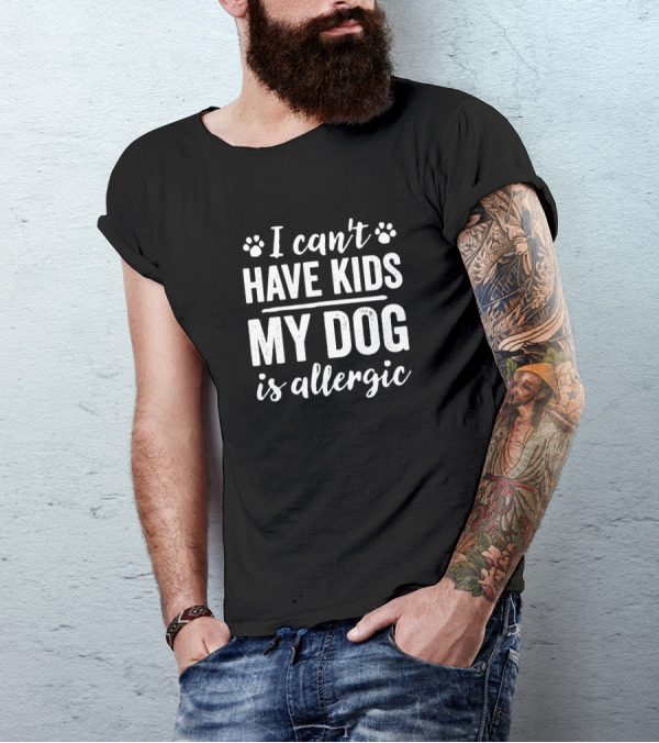 I Can't Have Kids My Dog Is Allergic Paw Print Humor T-Shirt