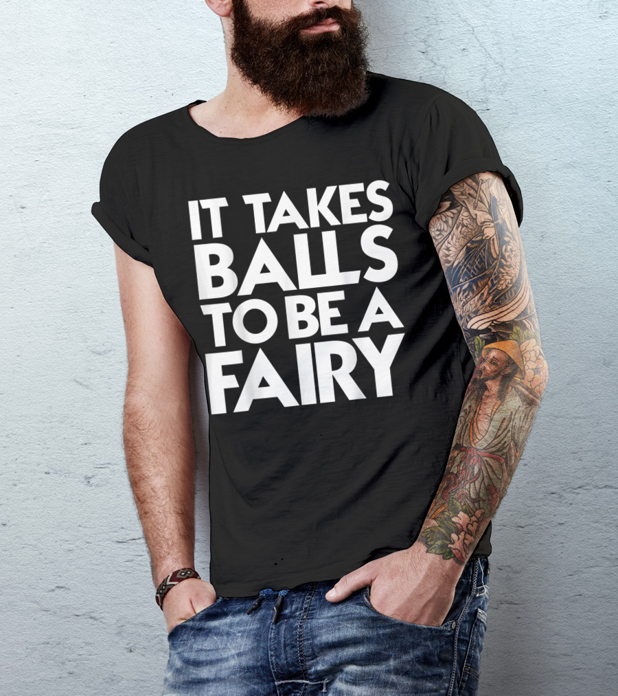 Mens It Takes Balls To Be A Fairy So Cool T-Shirt