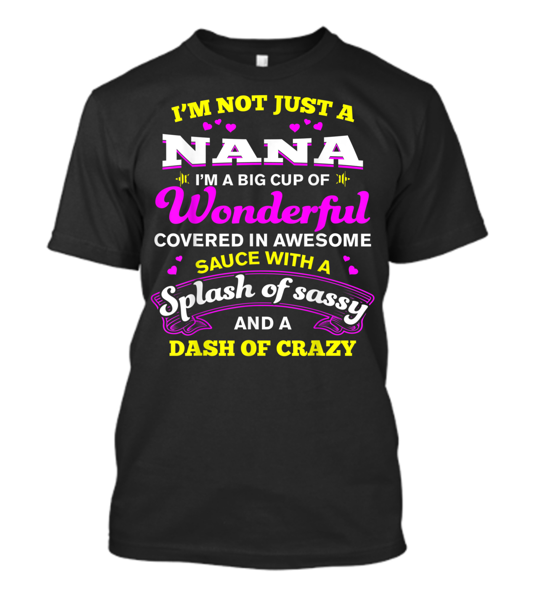 I'M Not Just A Nana I'm A Big Cup Of Wonderful Covered In Awesome Sauce With A Splash Of Sassy And A Dash Of Crazy T-Shirt