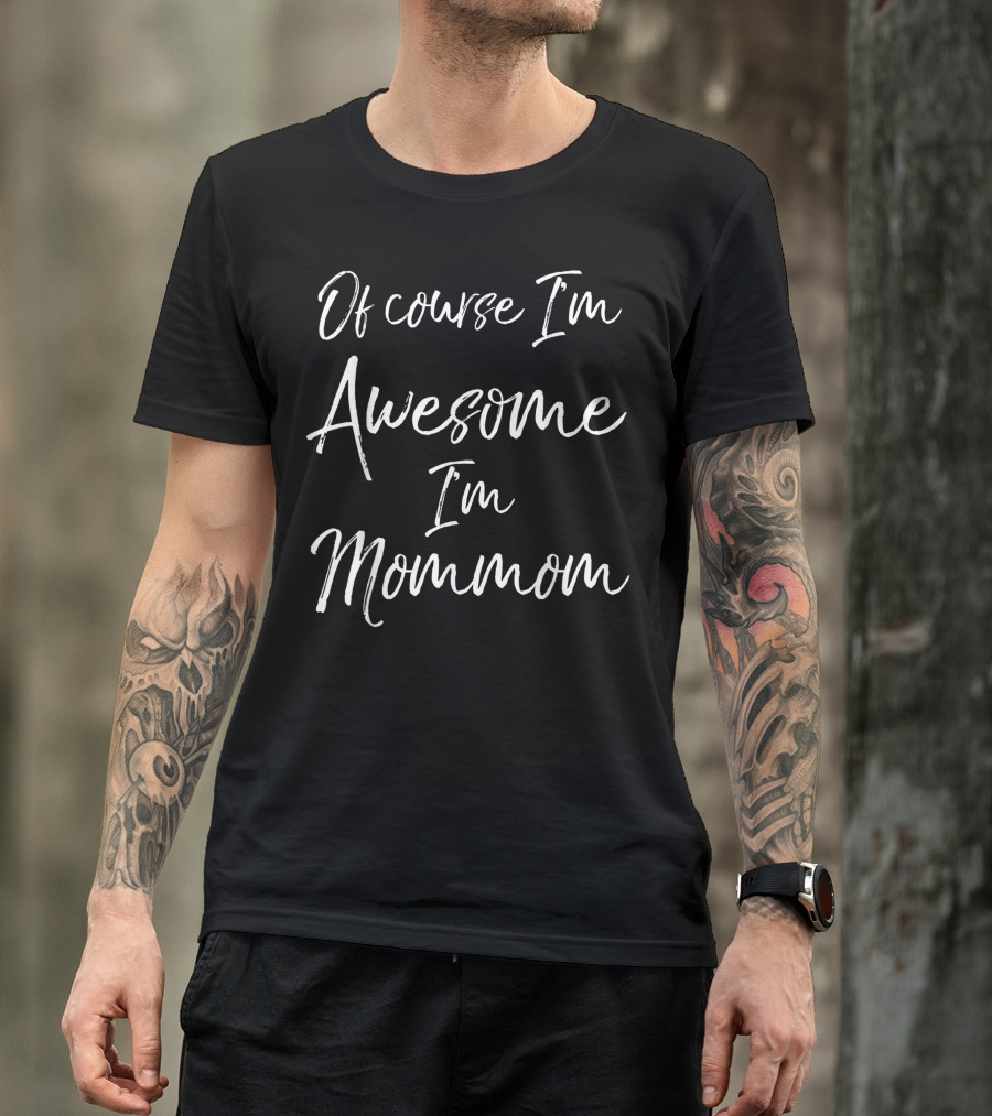 Of Course I'm Awesome I'm Mommom Fun Cute Grandma T-Shirt