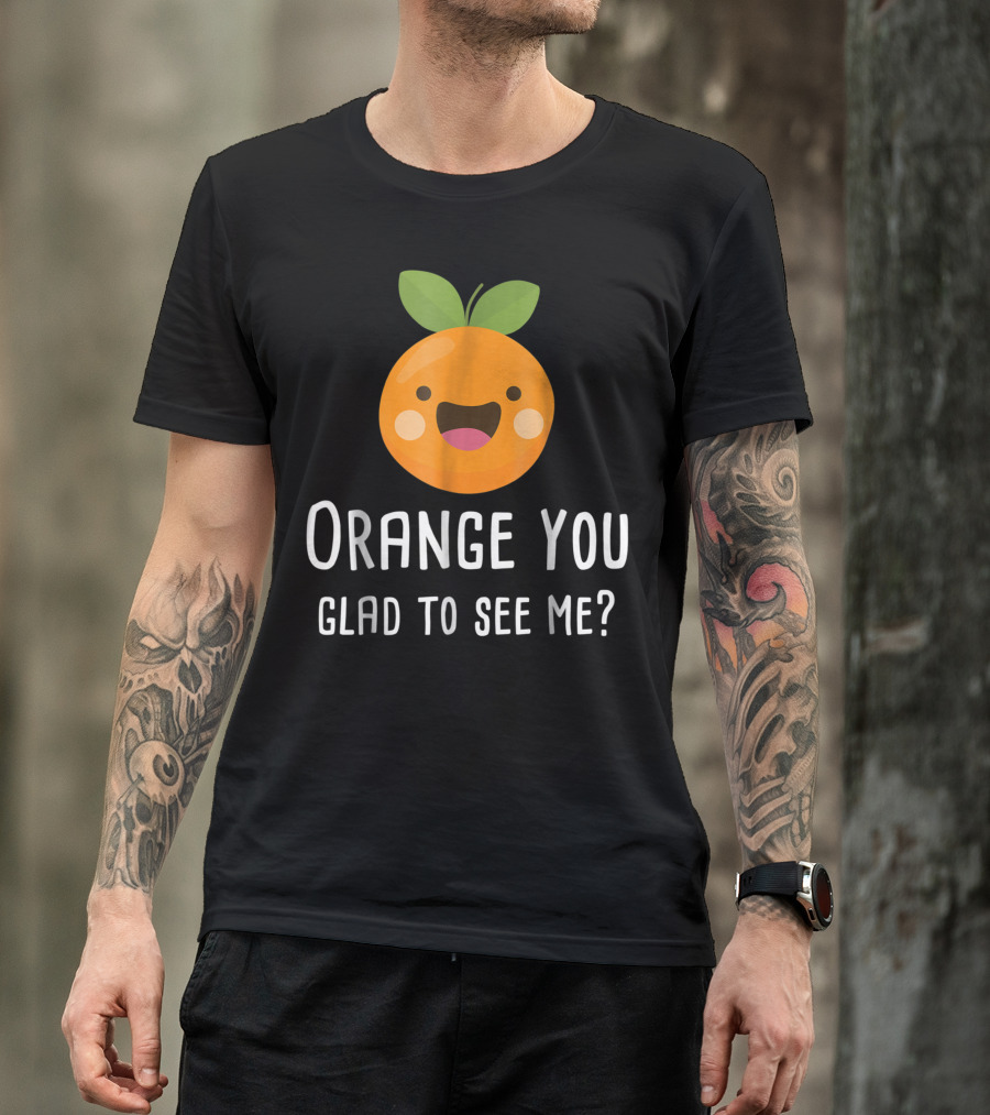 Orange You Glad To See Me Cute Smiling Fruit Pun T-Shirt