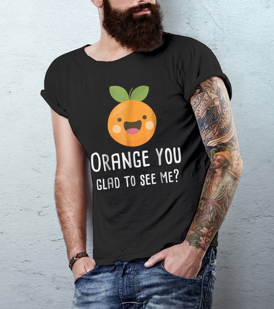 Orange You Glad To See Me Cute Smiling Fruit Pun T-Shirt