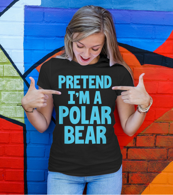 PRETEND I'M A POLAR BEAR T-Shirt