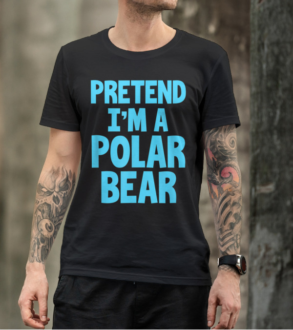 PRETEND I'M A POLAR BEAR T-Shirt