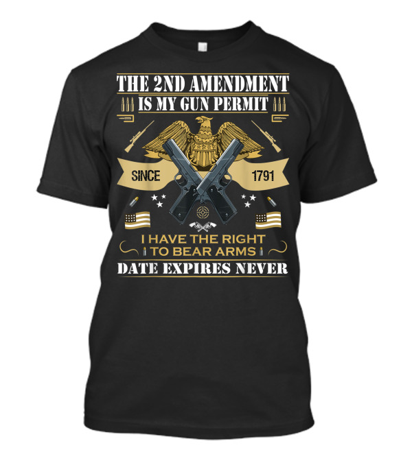 The 2nd Amendment Is My Gun Permit Since 1791 I Have The Right To Bear Arms Date Expires Never T-Shirt