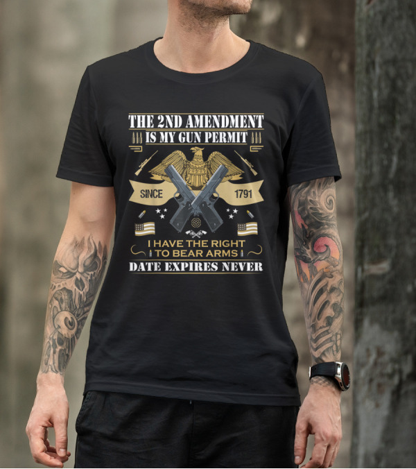 The 2nd Amendment Is My Gun Permit Since 1791 I Have The Right To Bear Arms Date Expires Never T-Shirt
