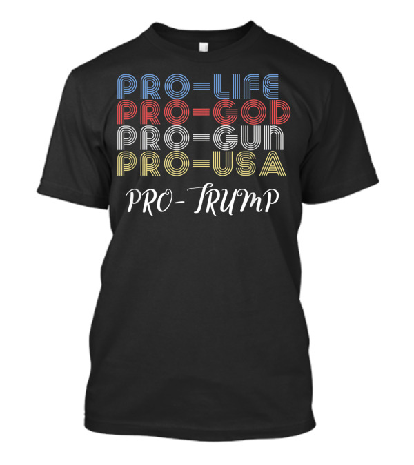 PRO-LIFE PRO-GOD PRO-GUN PRO-USA PRO-TRUMP T-Shirt