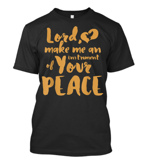 Lord Make Me An Instrument Of Your Peace Saint Francis Of Assisi Prayer T-Shirt