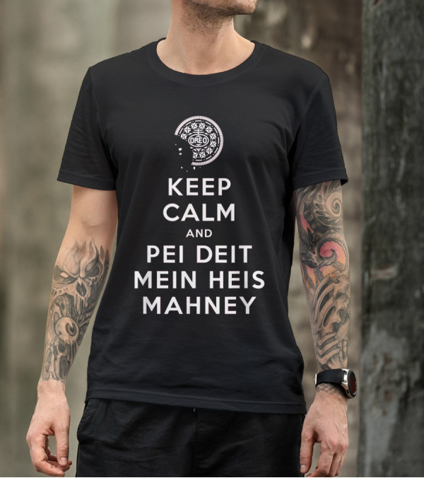 Keep Calm Oreo Parody Pei Deit Mein Heis Mahney T-Shirt