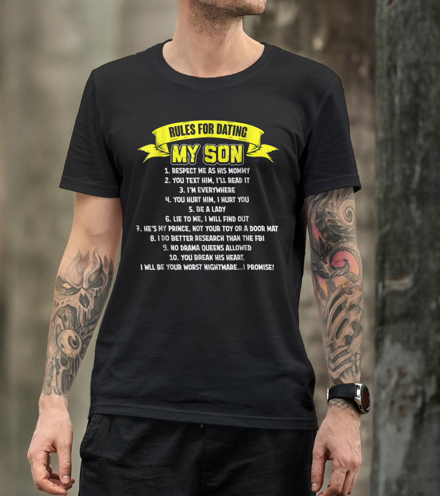 RULES FOR DATING MY SON RESPECT ME AS HIS MOMMY YOU TEXT HIM I'LL READ IT YOU HURT HIM I HURT YOU HE'S MY PRINCE I WILL BE YOUR WORST NIGHTMARE I PROMISE T-Shirt