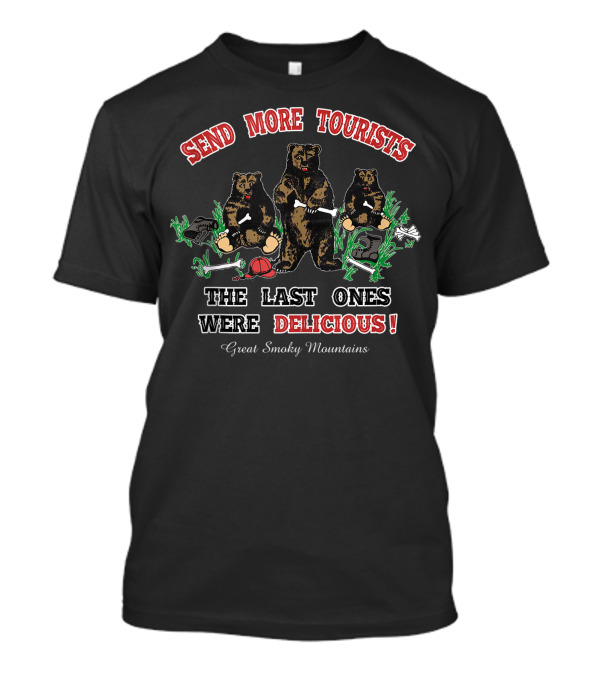 Send More Tourists The Last Ones Were Delicious Great Smoky Mountains Bear T-Shirt