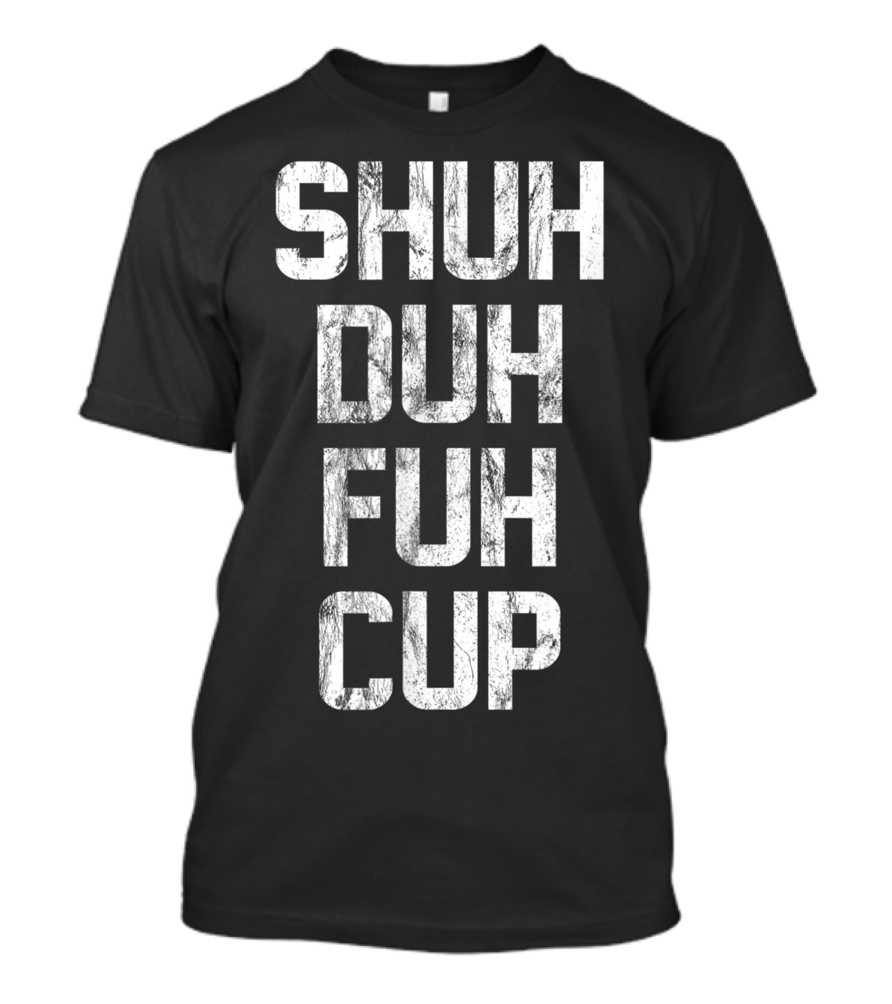 Shuh Duh Fuh Cup Adult Humor Shirt Text T-Shirt