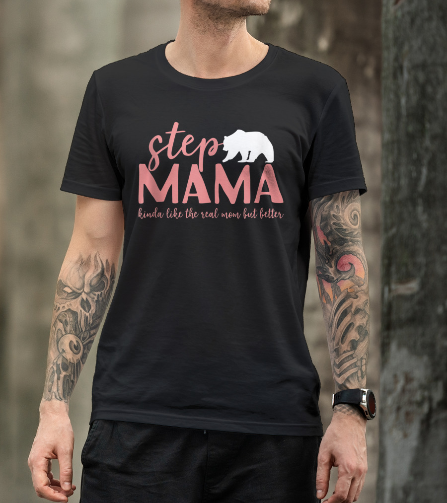 Step Mama Kinda Like The Real Mom But Better Bear T-Shirt