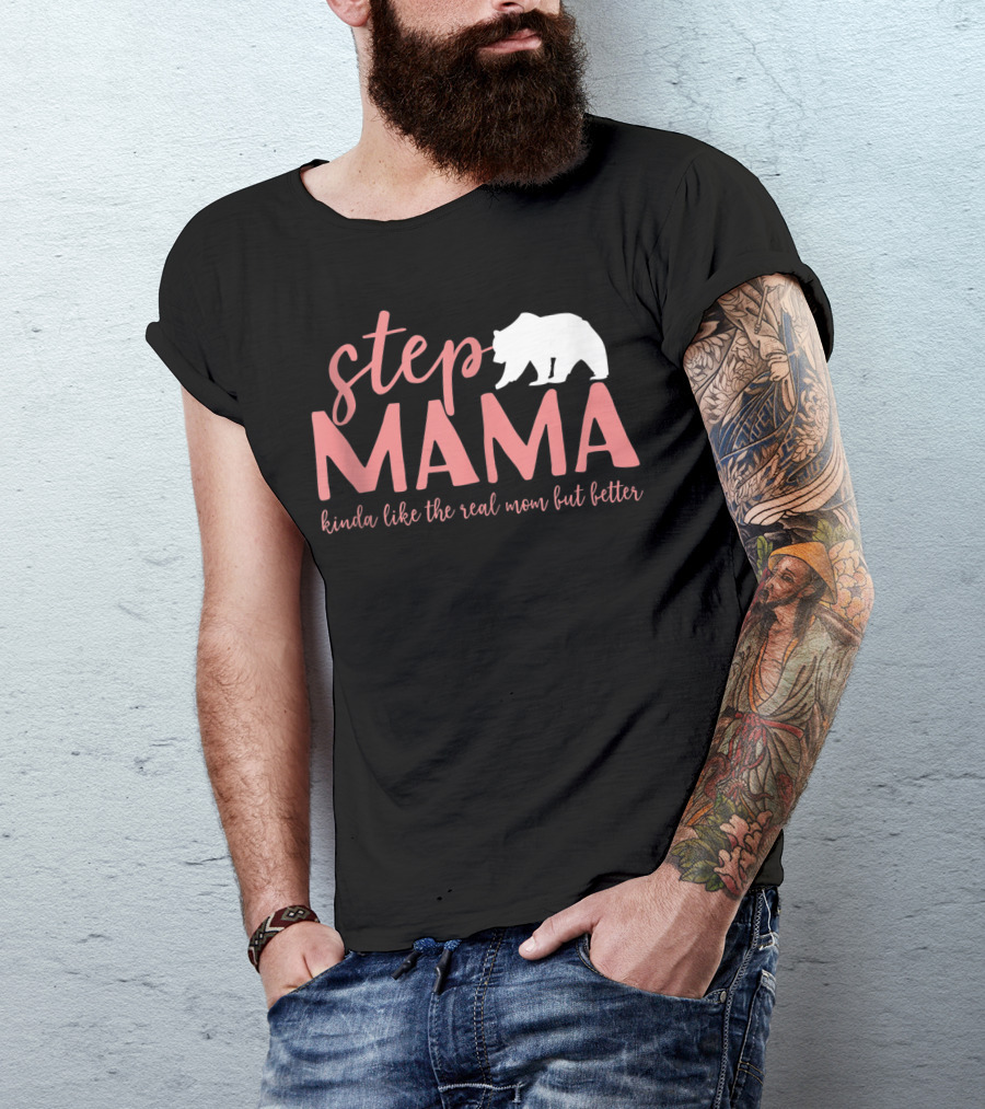 Step Mama Kinda Like The Real Mom But Better Bear T-Shirt