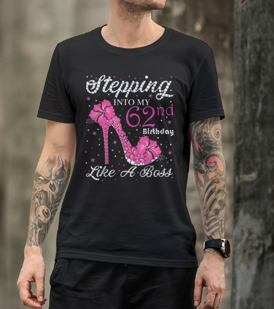 Stepping Into My 62nd Birthday Like A Boss Sparkling Pink High Heel With Flowers T-Shirt