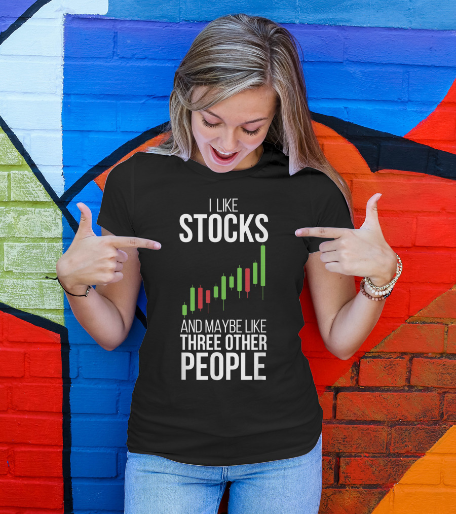 I Like Stocks And Maybe Like Three Other People Stock Market Trader Day Forex Options Daytrader Invest T-Shirt