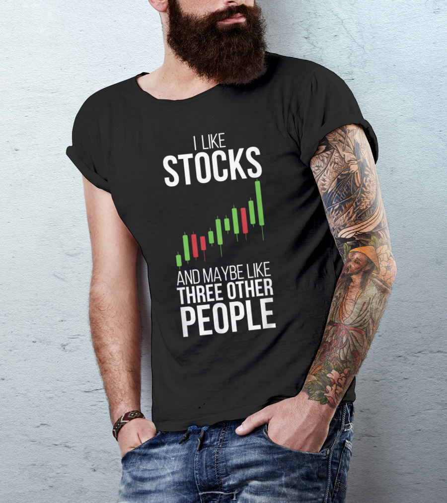 I Like Stocks And Maybe Like Three Other People Stock Market Trader Day Forex Options Daytrader Invest T-Shirt