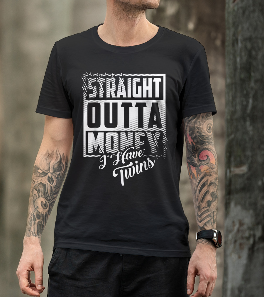 Straight Outta Money I Have Twins T-Shirt