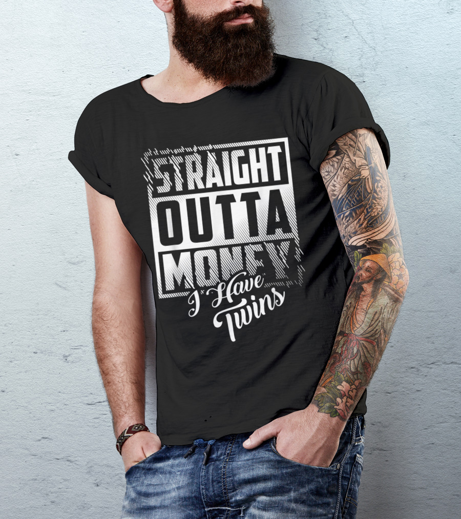 Straight Outta Money I Have Twins T-Shirt