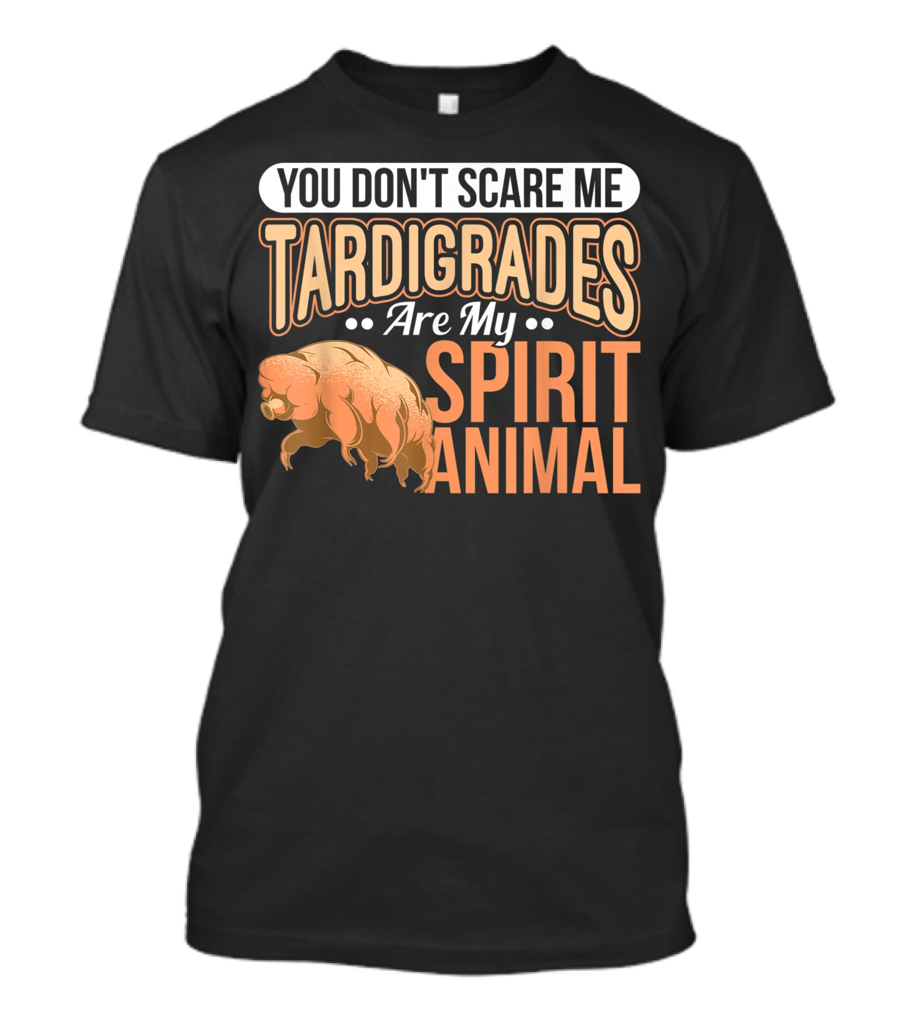You Don't Scare Me Tardigrades Are My Spirit Animal T-Shirt