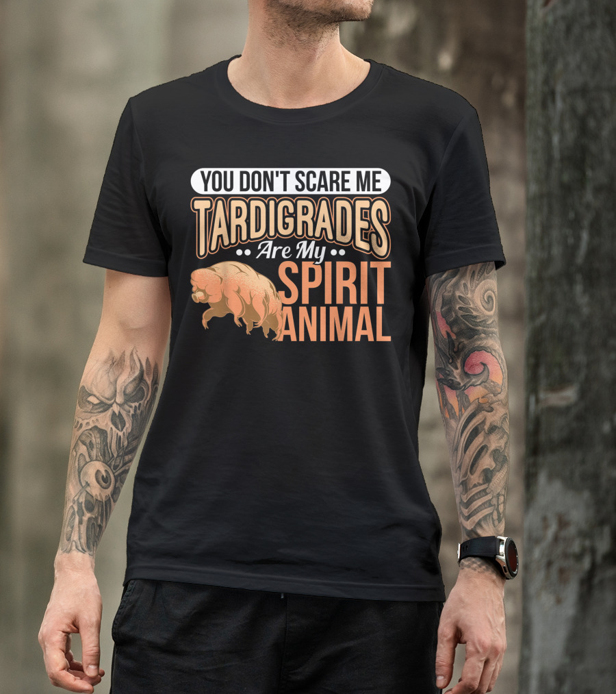 You Don't Scare Me Tardigrades Are My Spirit Animal T-Shirt