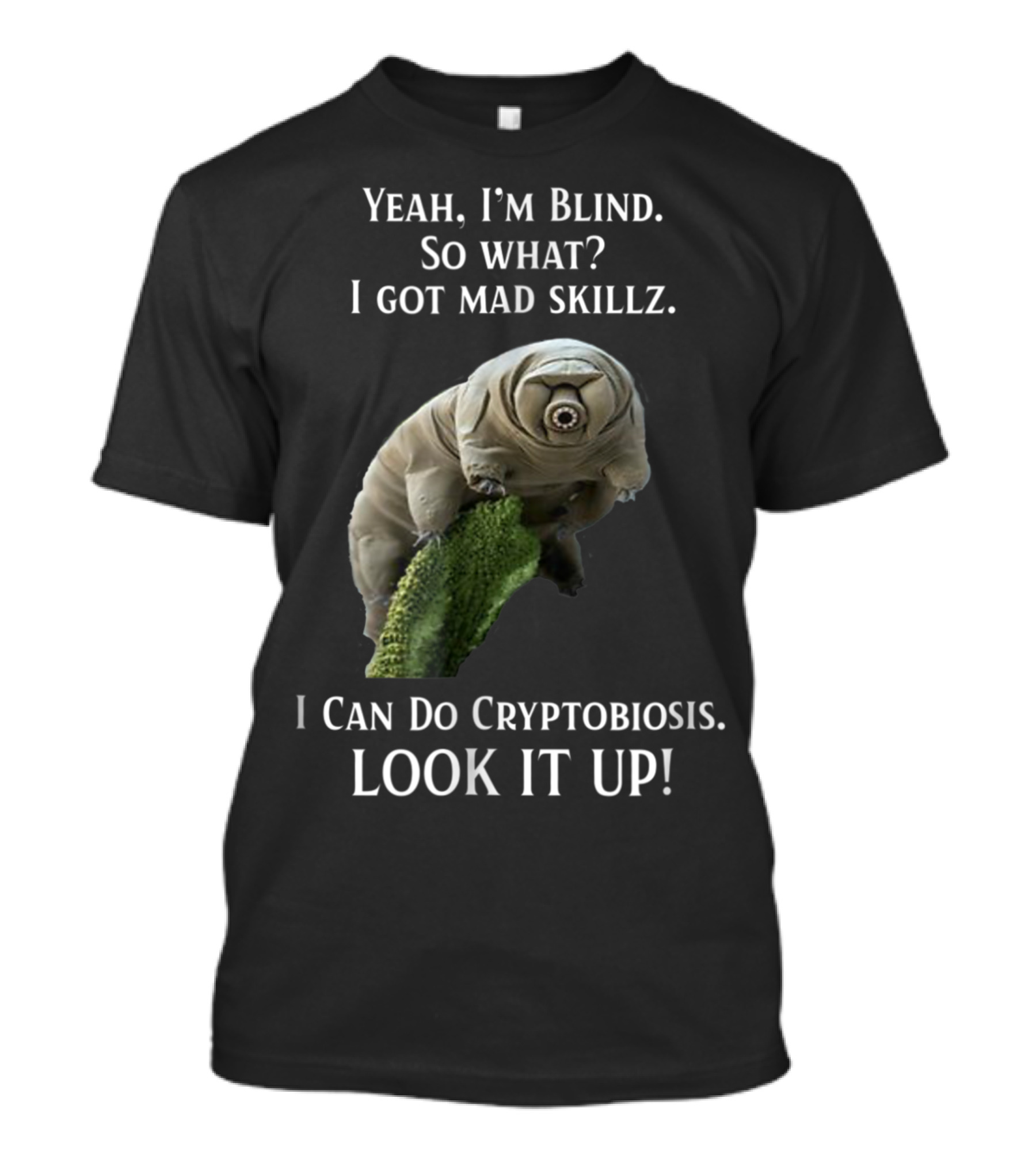Yeah I'm Blind So What Mad Skillz I Can Do Cryptobiosis Look It Up Tardigrade Water Bear Science Biology T-Shirt