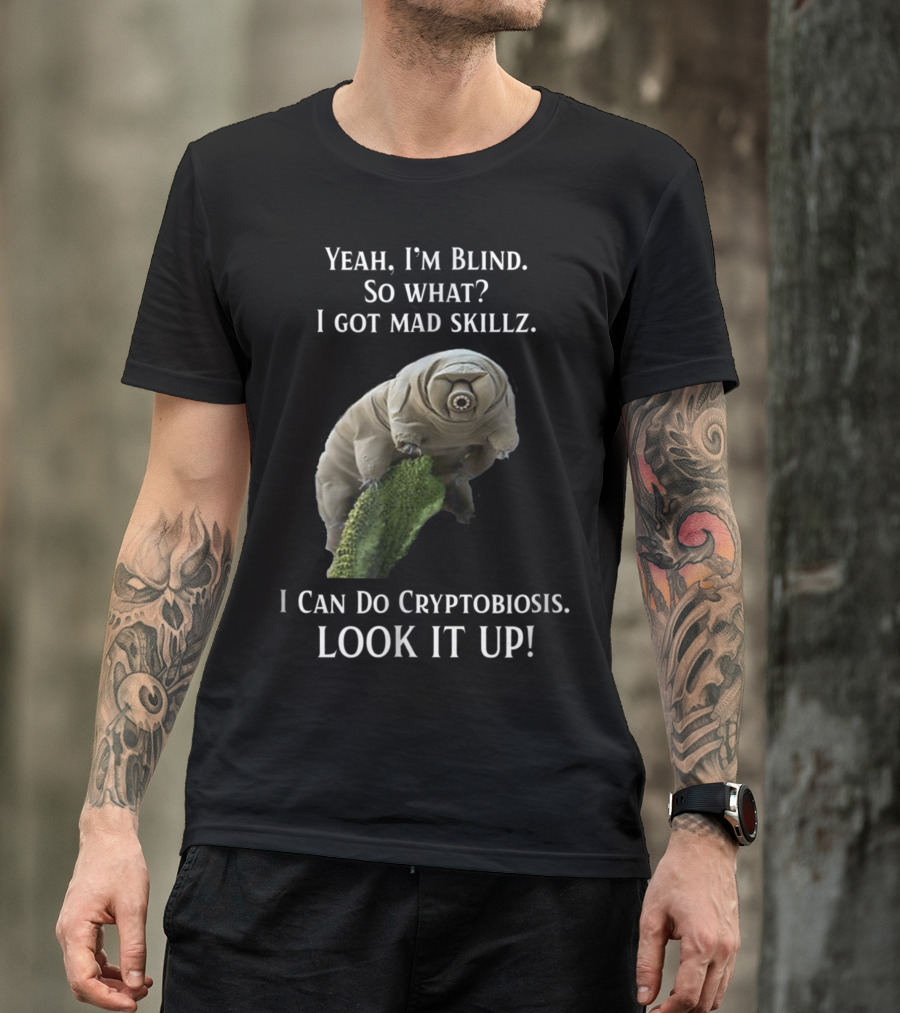 Yeah I'm Blind So What Mad Skillz I Can Do Cryptobiosis Look It Up Tardigrade Water Bear Science Biology T-Shirt