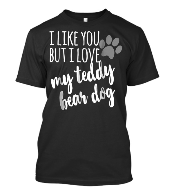 I Like You But I Love My Teddy Bear Dog Paw Prints T-Shirt