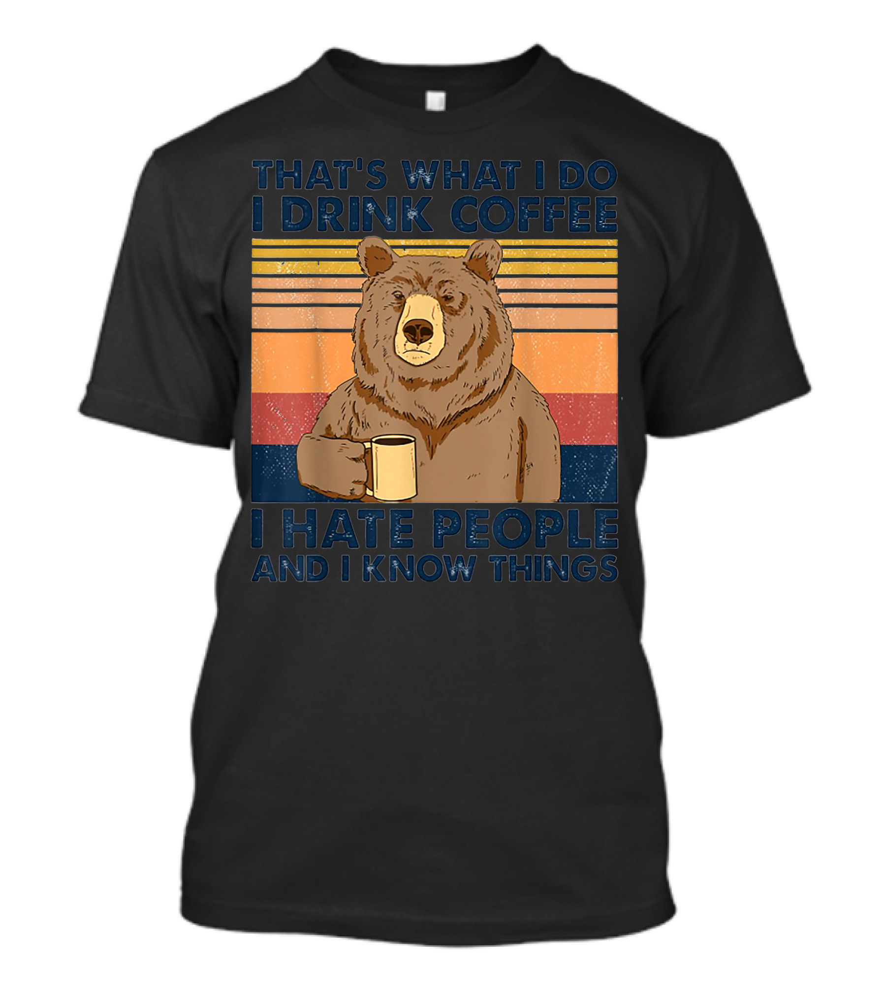 THAT'S WHAT I DO I DRINK COFFEE I HATE PEOPLE AND I KNOW THINGS BEAR T-Shirt