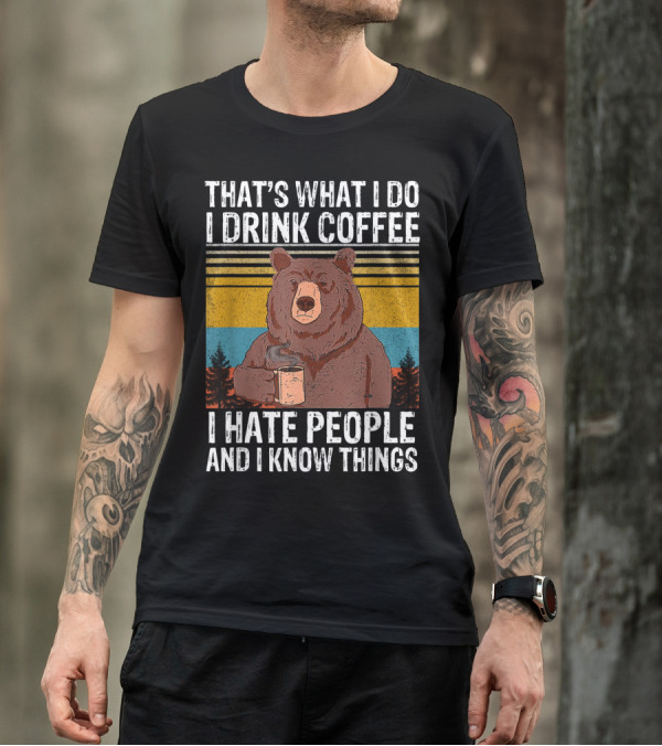 That's What I Do I Drink Coffee I Hate People And I Know Things Vintage Bear T-Shirt
