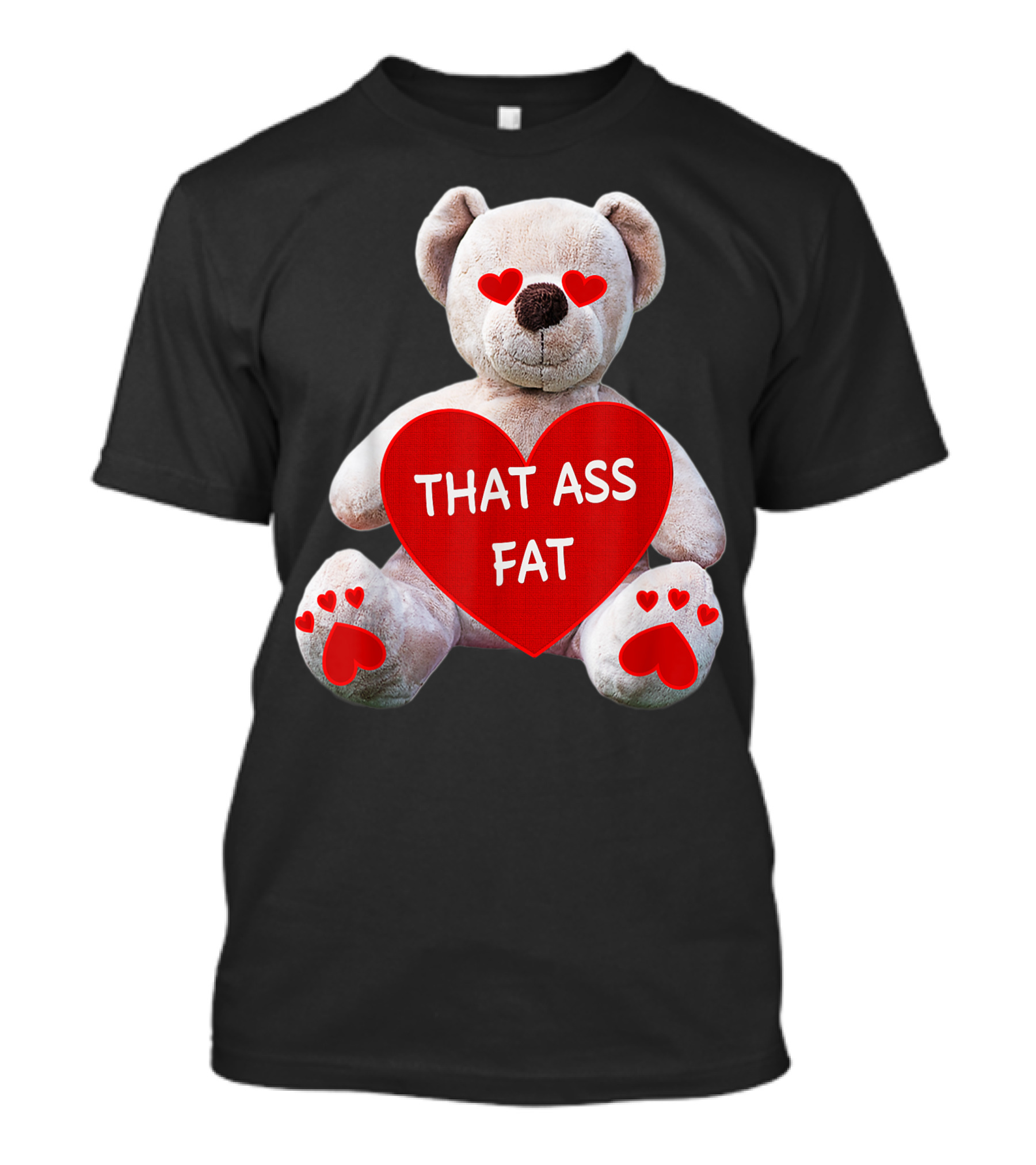 Valentine Teddy Bear Heart Eyes Holding That Ass Fat T-Shirt