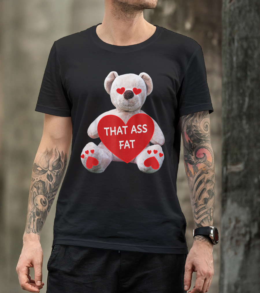 Valentine Teddy Bear Heart Eyes Holding That Ass Fat T-Shirt