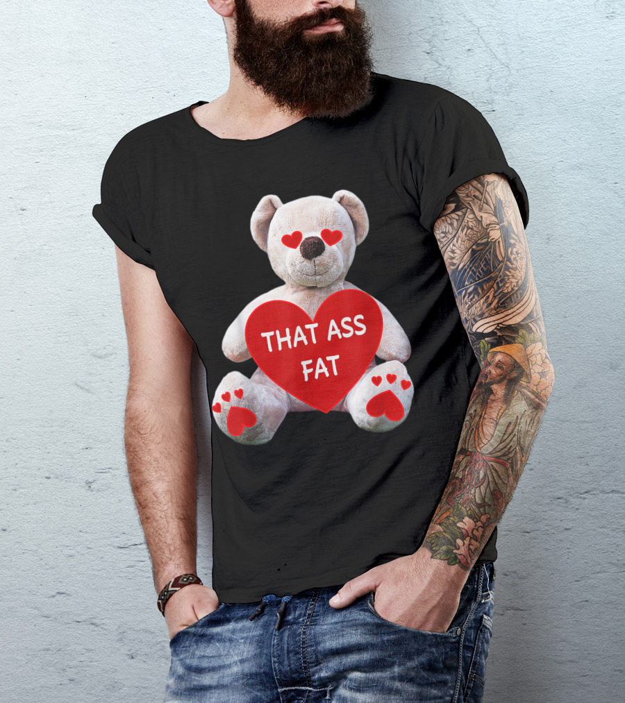 Valentine Teddy Bear Heart Eyes Holding That Ass Fat T-Shirt