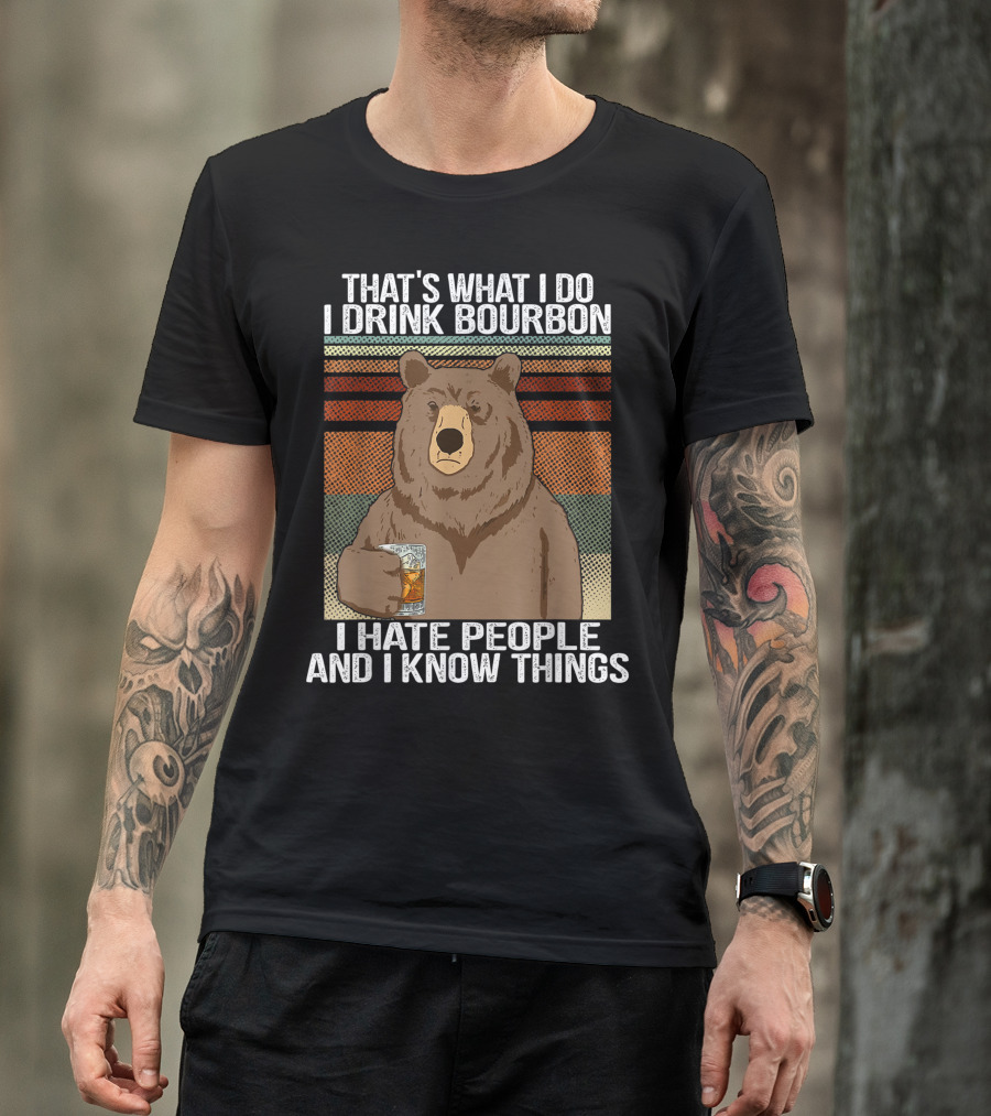 That's What I Do I Drink Bourbon I Hate People And I Know Things Bear T-Shirt