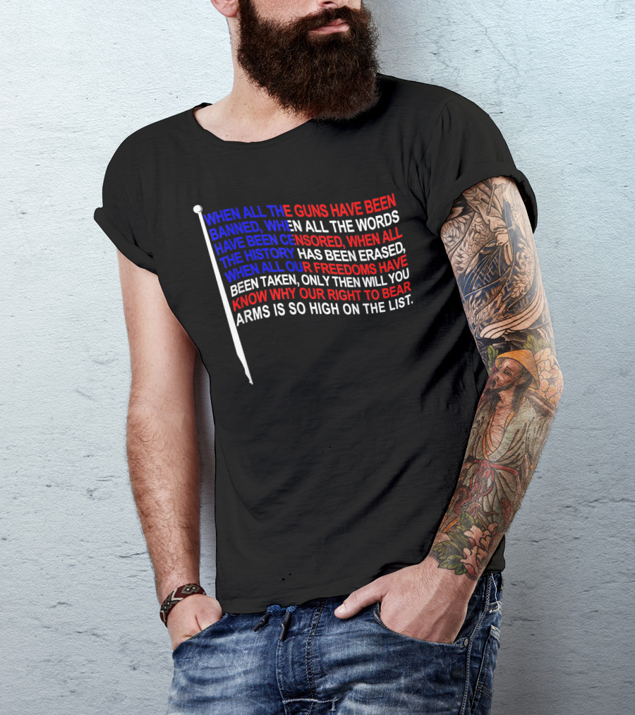 When All The Guns Have Been Banned Only Then Will You Know Why Our Right To Bear Arms Is So High On The List Pro 2nd Amendment T-Shirt