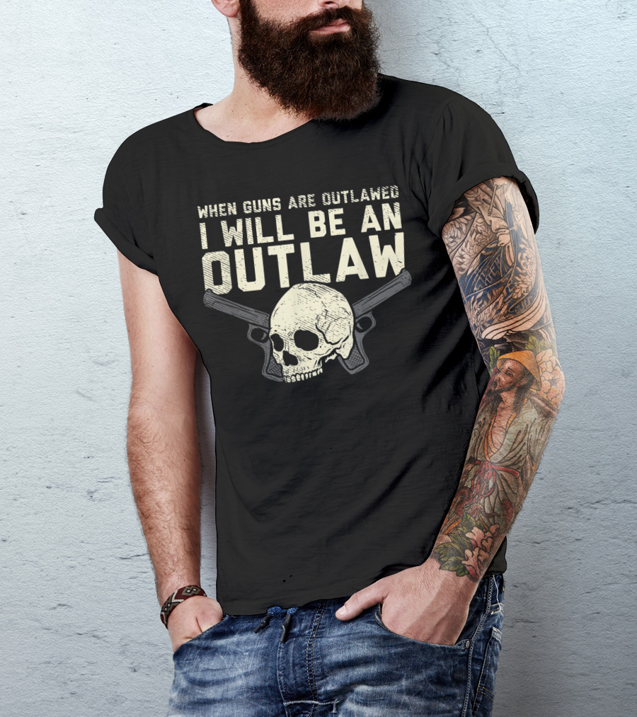 When Guns Are Outlawed I Will Be An Outlaw Skull With Pistols T-Shirt