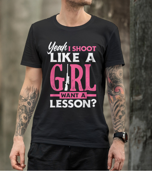 Yeah I Shoot Like A Girl Want A Lesson Rifle Gun T-Shirt