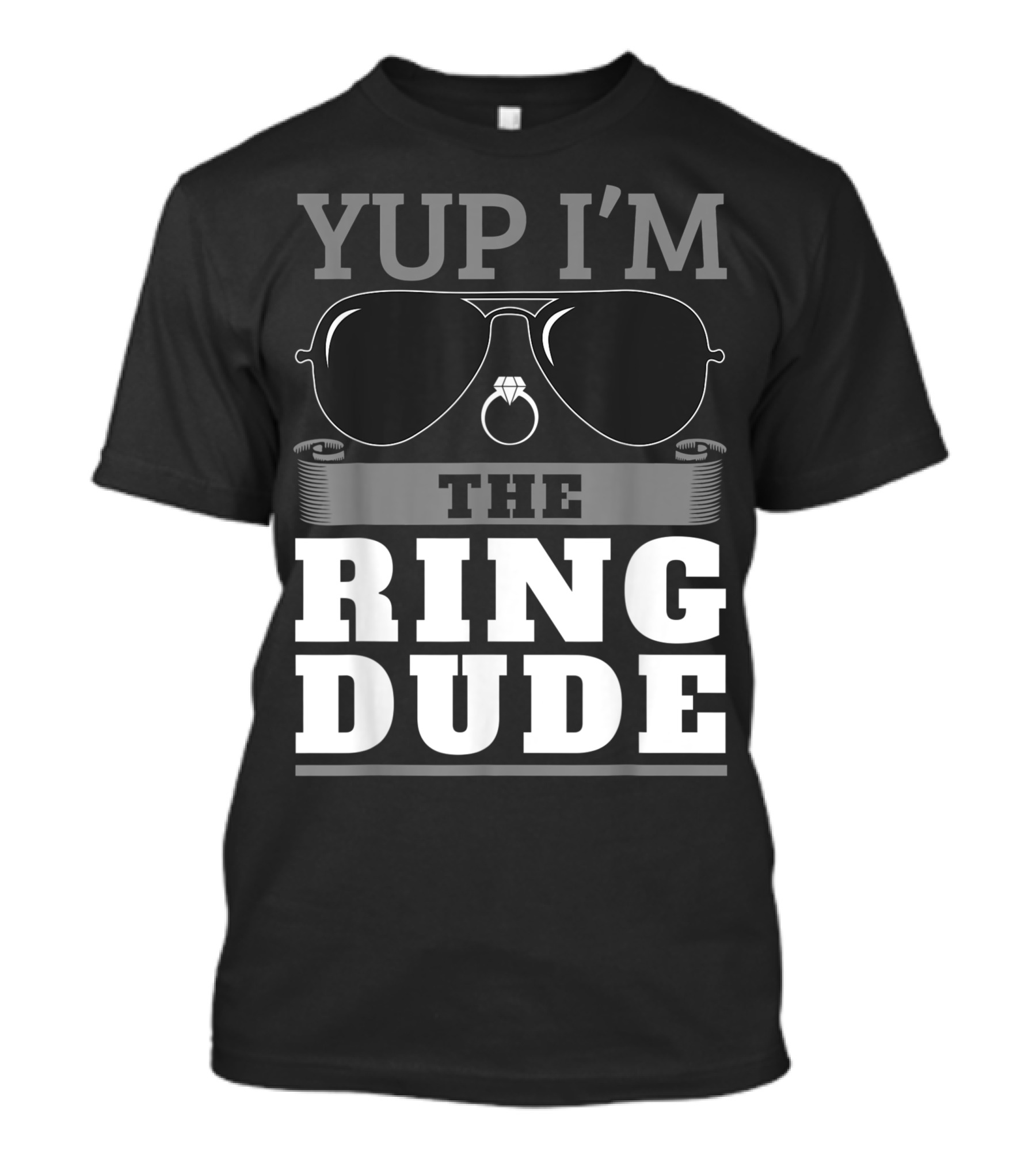 Yup I'm The Ring Dude Sunglasses And Wedding Ring T-Shirt
