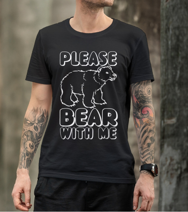 Please Bear With Me Bear T-Shirt