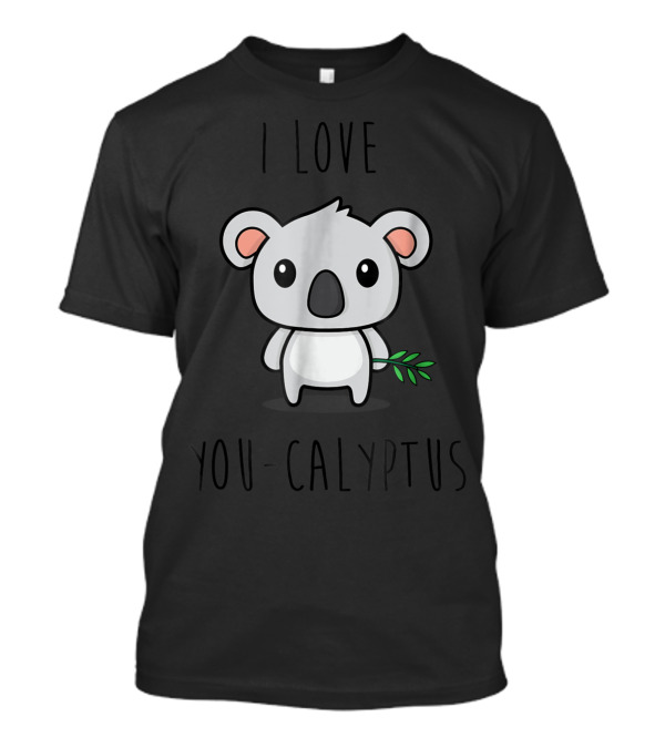 I Love You Calyptus Cute Koala Animal Pun T-Shirt