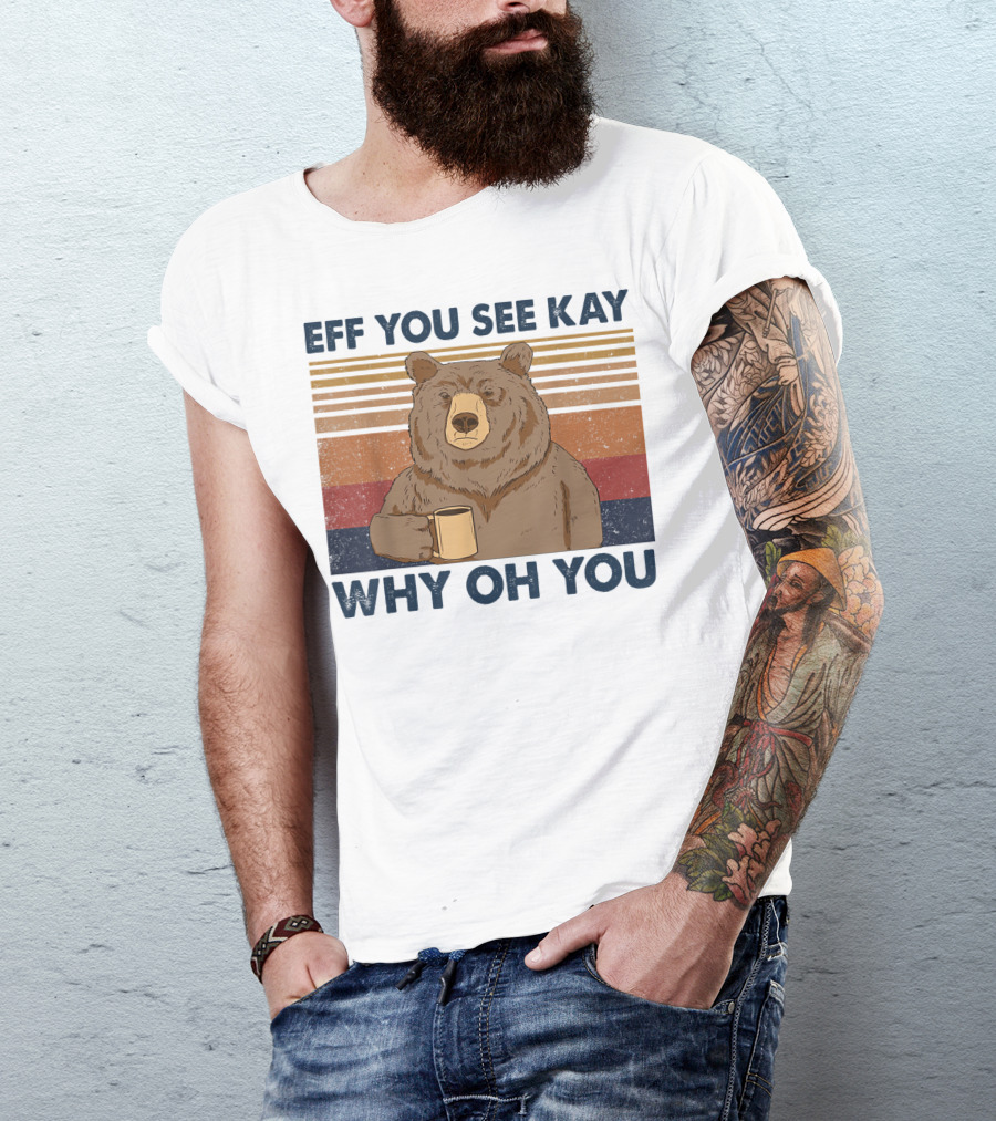 Eff You See Kay Why Oh You Bear Holding Coffee Mug T-Shirt