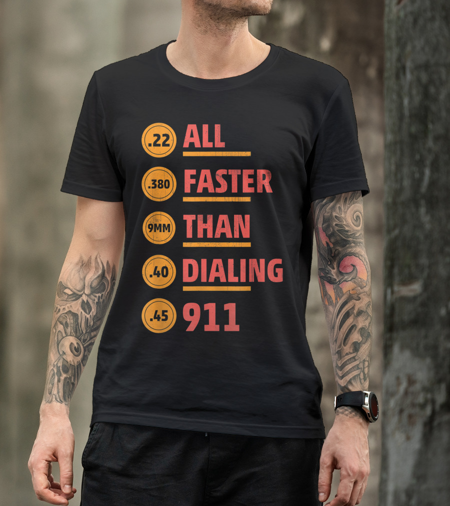 ALL .22 .380 9MM .40 .45 FASTER THAN DIALING 911 T-Shirt